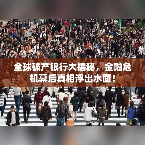 全球破产银行大揭秘，金融危机幕后真相浮出水面！