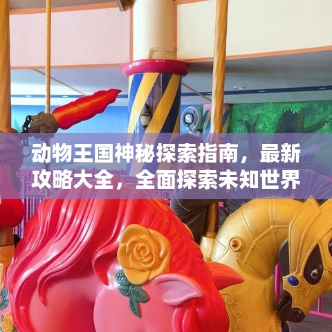 动物王国神秘探索指南，最新攻略大全，全面探索未知世界！