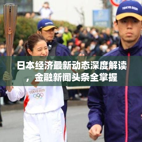日本经济最新动态深度解读，金融新闻头条全掌握
