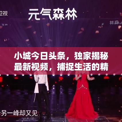 小城今日头条，独家揭秘最新视频，捕捉生活的精彩瞬间