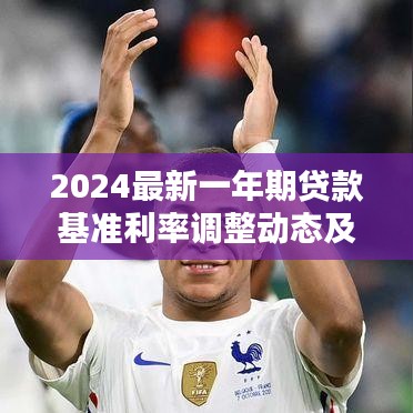 2024最新一年期贷款基准利率调整动态及深度影响解析