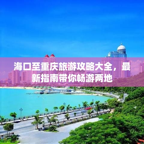 海口至重庆旅游攻略大全，最新指南带你畅游两地