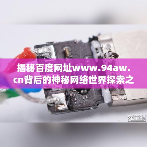 揭秘百度网址www.94aw.cn背后的神秘网络世界探索之旅