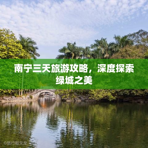 南宁三天旅游攻略，深度探索绿城之美