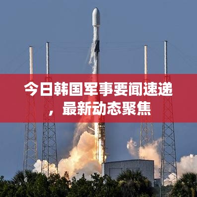 今日韩国军事要闻速递，最新动态聚焦