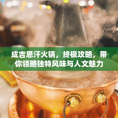 成吉思汗火锅，终极攻略，带你领略独特风味与人文魅力
