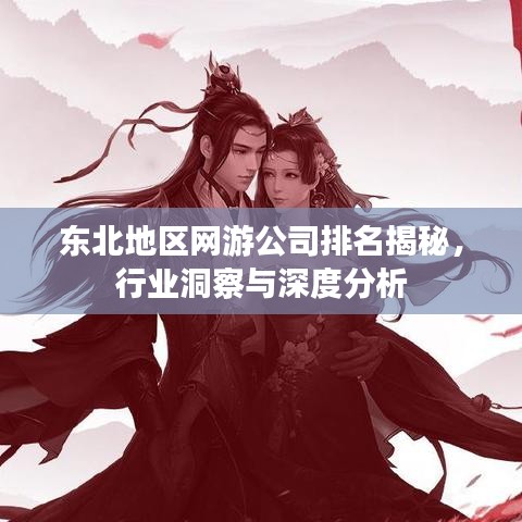 东北地区网游公司排名揭秘，行业洞察与深度分析