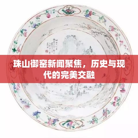 珠山御窑新闻聚焦，历史与现代的完美交融