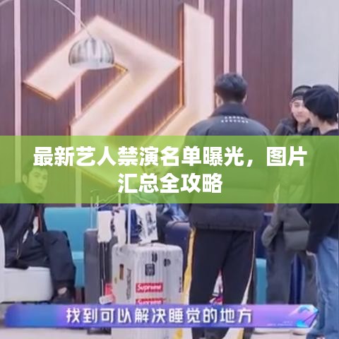 最新艺人禁演名单曝光，图片汇总全攻略