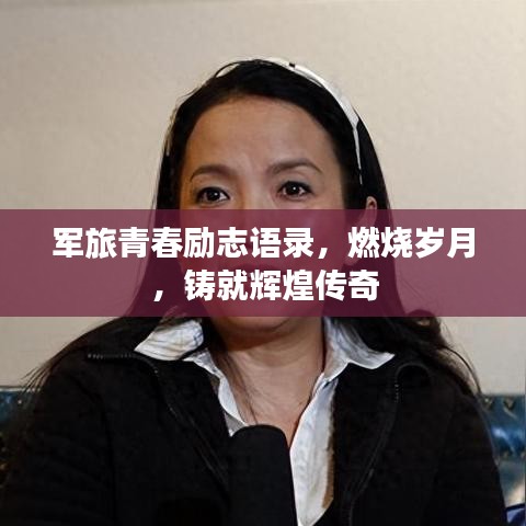 军旅青春励志语录，燃烧岁月，铸就辉煌传奇
