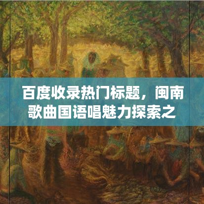 百度收录热门标题，闽南歌曲国语唱魅力探索之旅