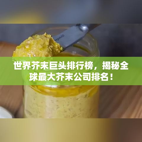 世界芥末巨头排行榜，揭秘全球最大芥末公司排名！