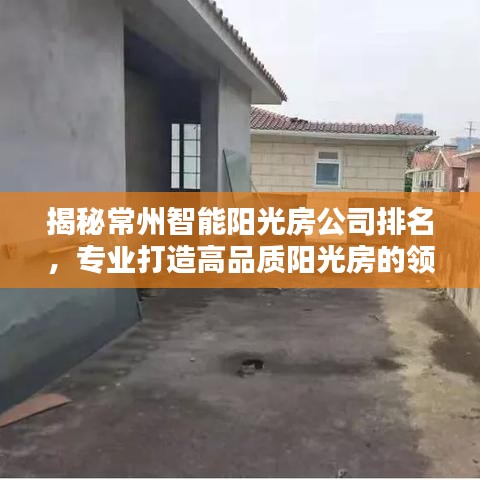 揭秘常州智能阳光房公司排名，专业打造高品质阳光房的领先者