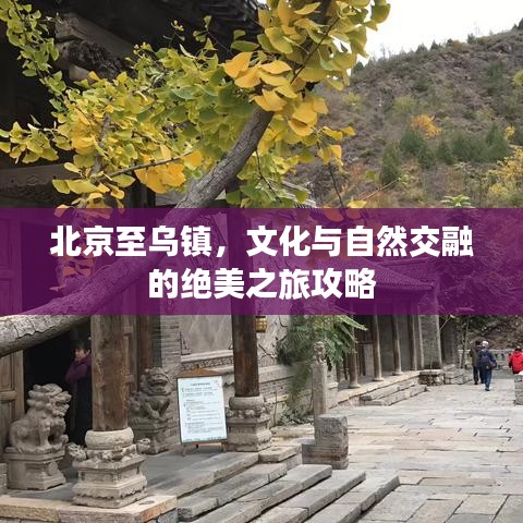 北京至乌镇，文化与自然交融的绝美之旅攻略