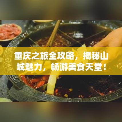 重庆之旅全攻略，揭秘山城魅力，畅游美食天堂！