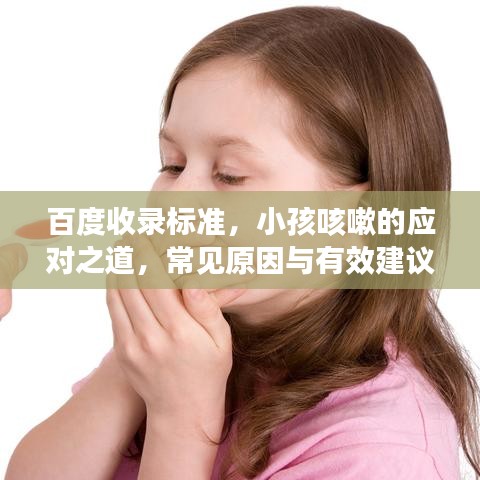 百度收录标准，小孩咳嗽的应对之道，常见原因与有效建议，助力家长们轻松应对！