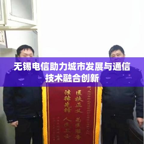 无锡电信助力城市发展与通信技术融合创新