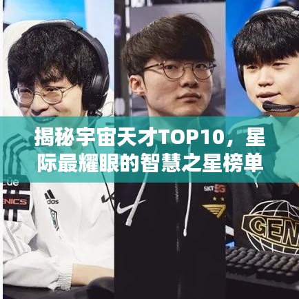 揭秘宇宙天才TOP10，星际最耀眼的智慧之星榜单