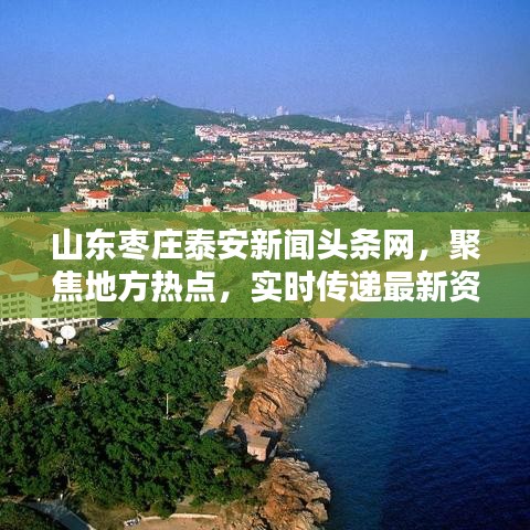 山东枣庄泰安新闻头条网，聚焦地方热点，实时传递最新资讯