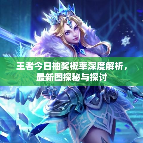 王者今日抽奖概率深度解析，最新图探秘与探讨