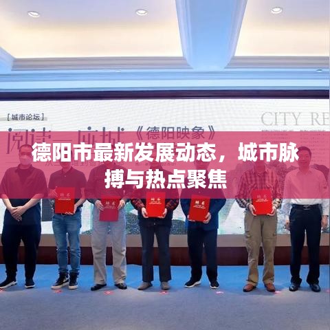 德阳市最新发展动态，城市脉搏与热点聚焦