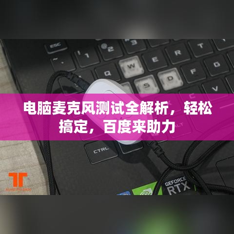 电脑麦克风测试全解析，轻松搞定，百度来助力