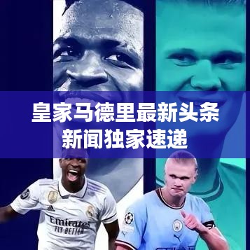 皇家马德里最新头条新闻独家速递