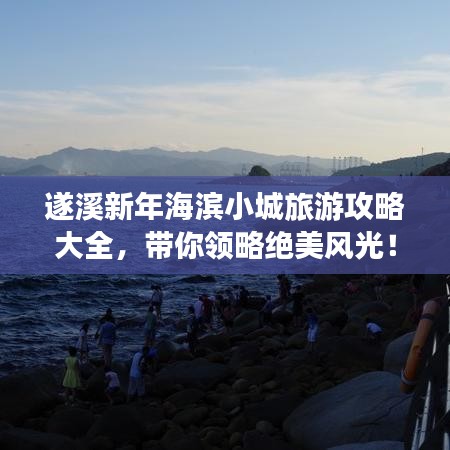 遂溪新年海滨小城旅游攻略大全，带你领略绝美风光！