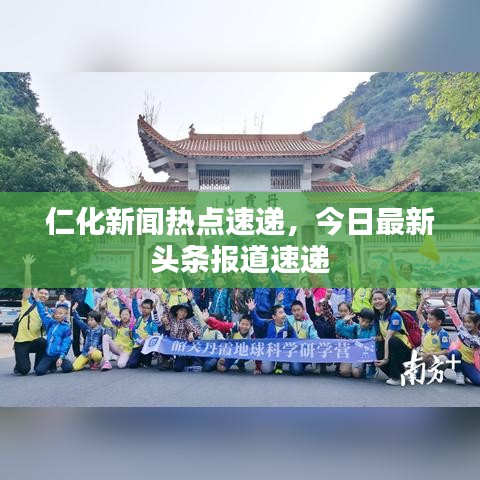 仁化新闻热点速递，今日最新头条报道速递