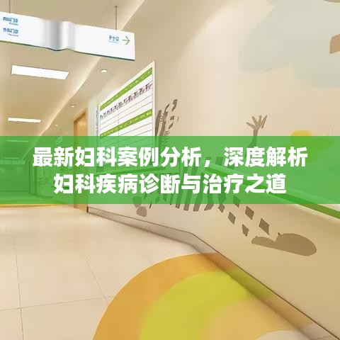 最新妇科案例分析，深度解析妇科疾病诊断与治疗之道