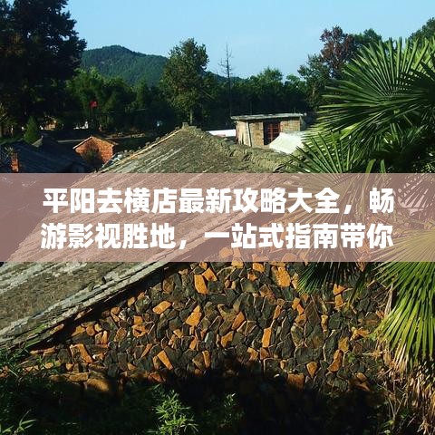 平阳去横店最新攻略大全，畅游影视胜地，一站式指南带你飞！
