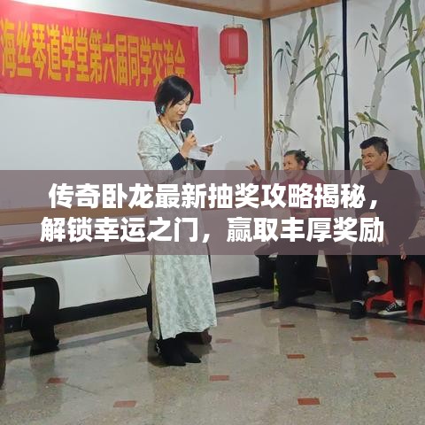传奇卧龙最新抽奖攻略揭秘，解锁幸运之门，赢取丰厚奖励！