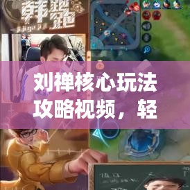 刘禅核心玩法攻略视频，轻松掌握技巧，称霸战场！