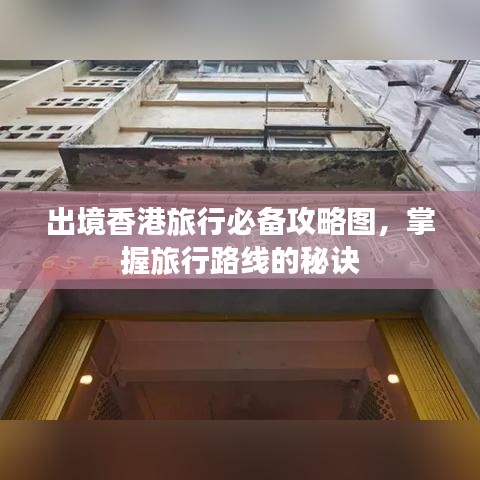 出境香港旅行必备攻略图，掌握旅行路线的秘诀