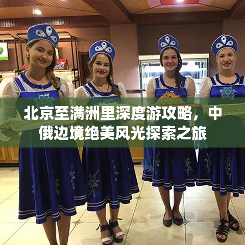 北京至满洲里深度游攻略，中俄边境绝美风光探索之旅