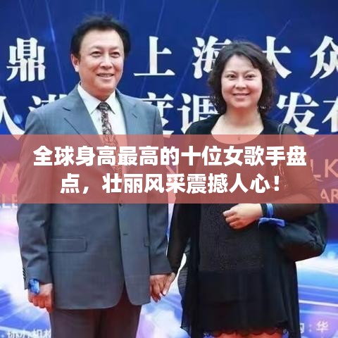 全球身高最高的十位女歌手盘点，壮丽风采震撼人心！
