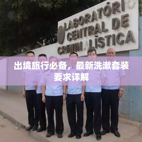 出境旅行必备，最新洗漱套装要求详解