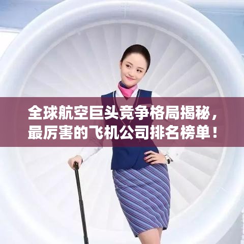 全球航空巨头竞争格局揭秘，最厉害的飞机公司排名榜单！