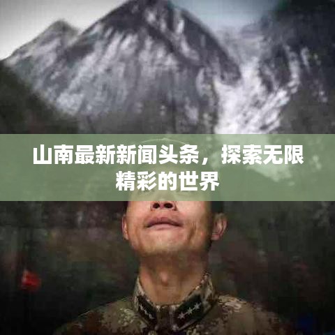 山南最新新闻头条，探索无限精彩的世界
