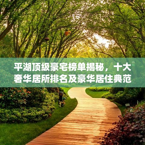 平湖顶级豪宅榜单揭秘，十大奢华居所排名及豪华居住典范