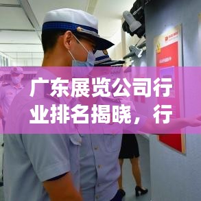 广东展览公司行业排名揭晓，行业领军者的秘密大揭秘！