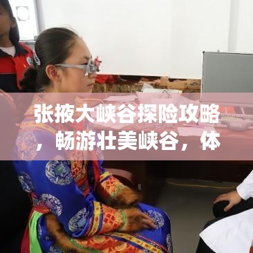 张掖大峡谷探险攻略，畅游壮美峡谷，体验非凡之旅！