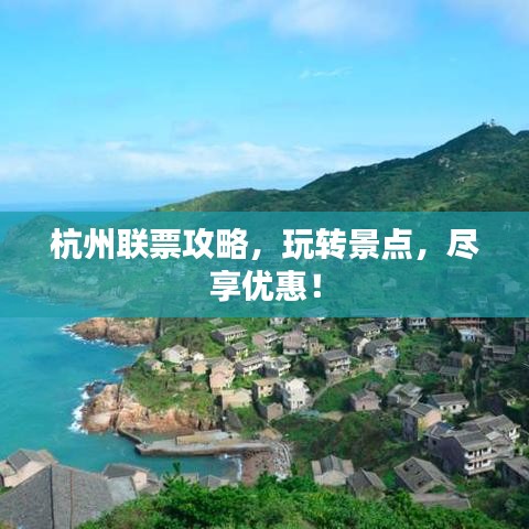 杭州联票攻略，玩转景点，尽享优惠！