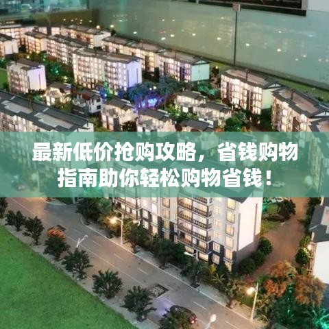 最新低价抢购攻略，省钱购物指南助你轻松购物省钱！