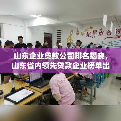 山东企业贷款公司排名揭晓，山东省内领先贷款企业榜单出炉！