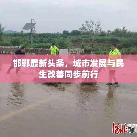 邯郸最新头条，城市发展与民生改善同步前行