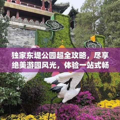独家东堤公园超全攻略，尽享绝美游园风光，体验一站式畅游！