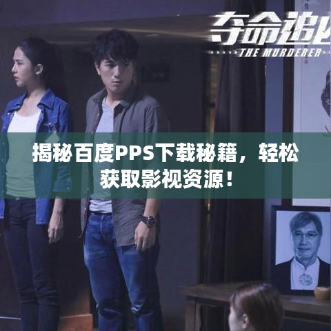 揭秘百度PPS下载秘籍，轻松获取影视资源！