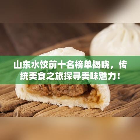 山东水饺前十名榜单揭晓，传统美食之旅探寻美味魅力！