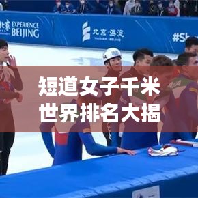 短道女子千米世界排名大揭秘，速度与荣耀的巅峰对决！